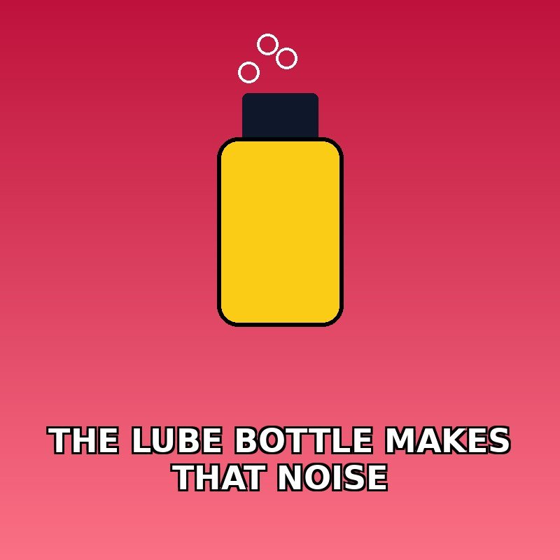 When the lube bottle makes that weird fart noise 💨