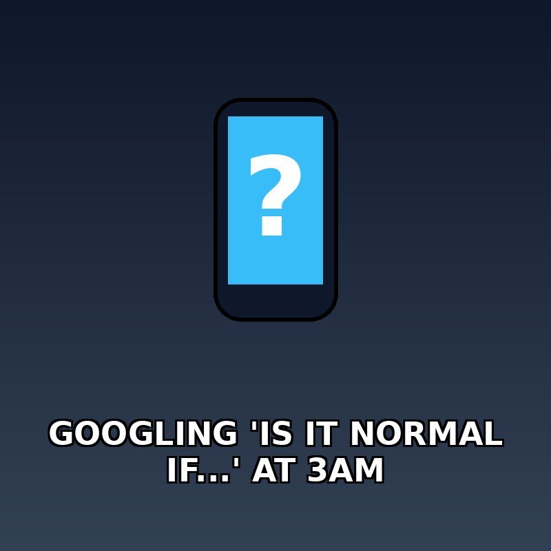 Me googling 'is it normal if...' at 3 AM 💻